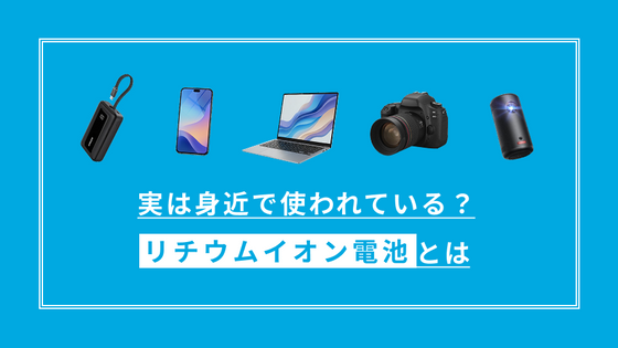 リチウムイオン電池とは？正しい使い方から捨て方まで